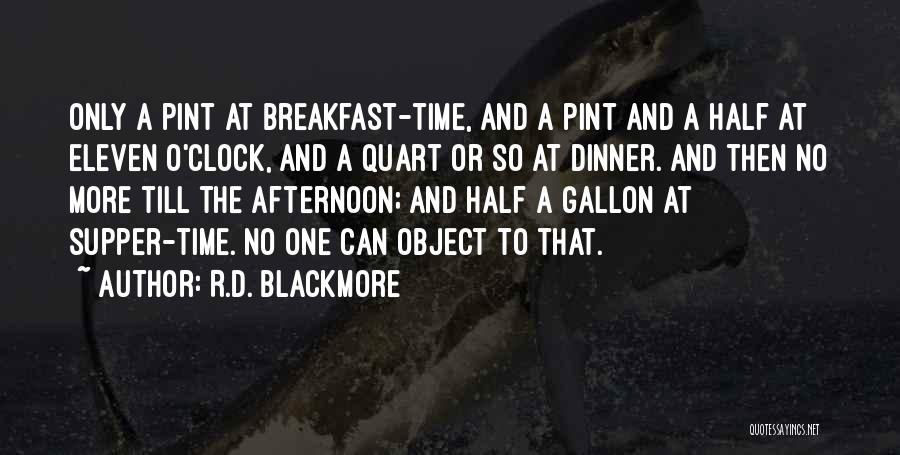 R.D. Blackmore Quotes: Only A Pint At Breakfast-time, And A Pint And A Half At Eleven O'clock, And A Quart Or So At