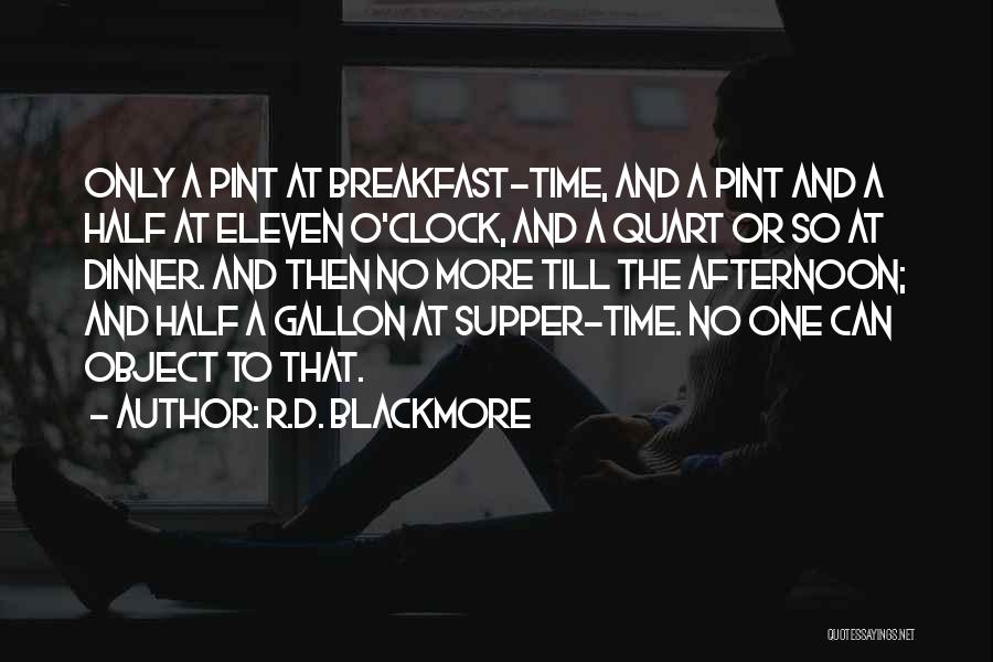 R.D. Blackmore Quotes: Only A Pint At Breakfast-time, And A Pint And A Half At Eleven O'clock, And A Quart Or So At