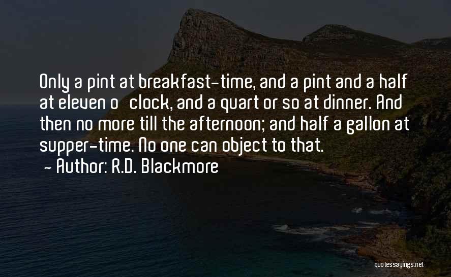 R.D. Blackmore Quotes: Only A Pint At Breakfast-time, And A Pint And A Half At Eleven O'clock, And A Quart Or So At