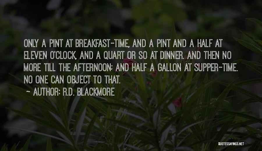 R.D. Blackmore Quotes: Only A Pint At Breakfast-time, And A Pint And A Half At Eleven O'clock, And A Quart Or So At