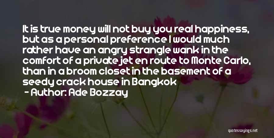 Ade Bozzay Quotes: It Is True Money Will Not Buy You Real Happiness, But As A Personal Preference I Would Much Rather Have