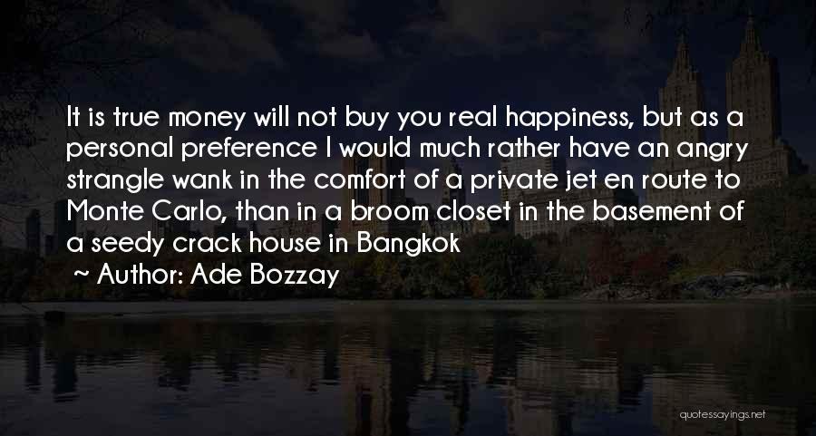 Ade Bozzay Quotes: It Is True Money Will Not Buy You Real Happiness, But As A Personal Preference I Would Much Rather Have