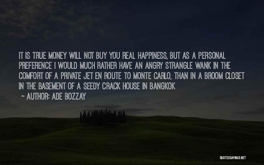 Ade Bozzay Quotes: It Is True Money Will Not Buy You Real Happiness, But As A Personal Preference I Would Much Rather Have