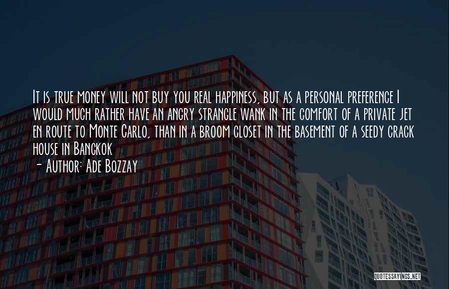 Ade Bozzay Quotes: It Is True Money Will Not Buy You Real Happiness, But As A Personal Preference I Would Much Rather Have