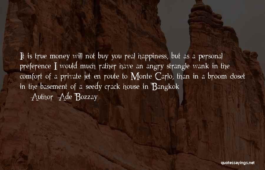 Ade Bozzay Quotes: It Is True Money Will Not Buy You Real Happiness, But As A Personal Preference I Would Much Rather Have