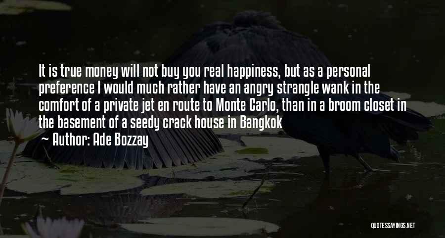 Ade Bozzay Quotes: It Is True Money Will Not Buy You Real Happiness, But As A Personal Preference I Would Much Rather Have