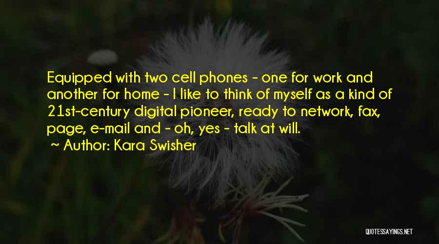 Kara Swisher Quotes: Equipped With Two Cell Phones - One For Work And Another For Home - I Like To Think Of Myself