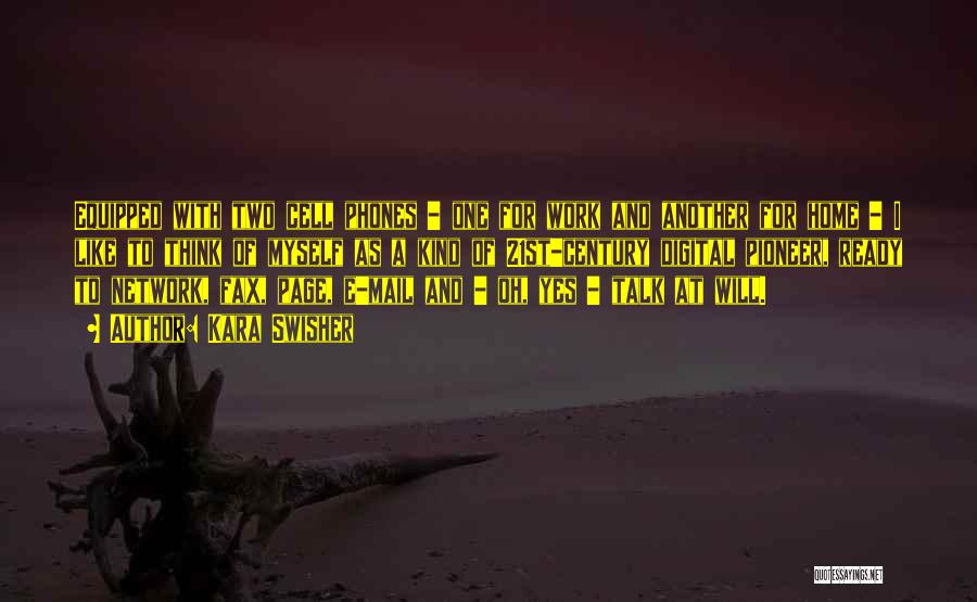 Kara Swisher Quotes: Equipped With Two Cell Phones - One For Work And Another For Home - I Like To Think Of Myself
