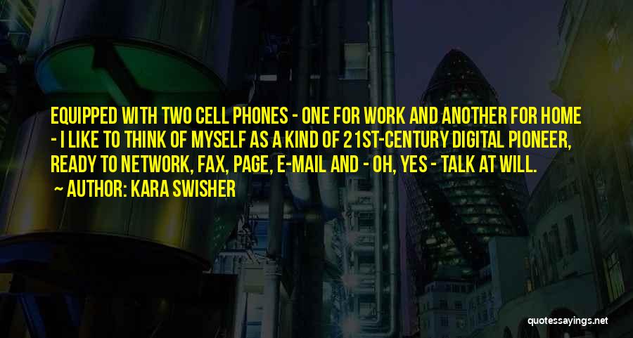 Kara Swisher Quotes: Equipped With Two Cell Phones - One For Work And Another For Home - I Like To Think Of Myself