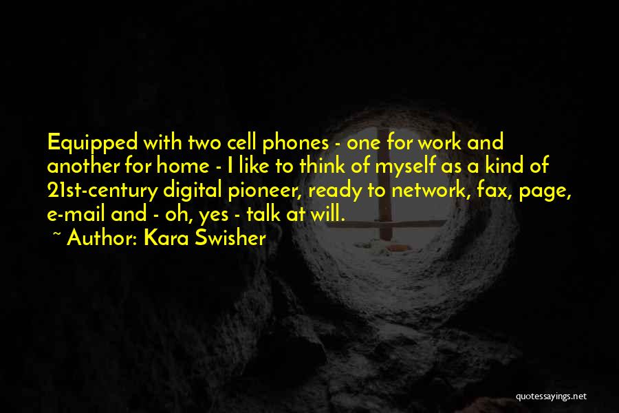 Kara Swisher Quotes: Equipped With Two Cell Phones - One For Work And Another For Home - I Like To Think Of Myself