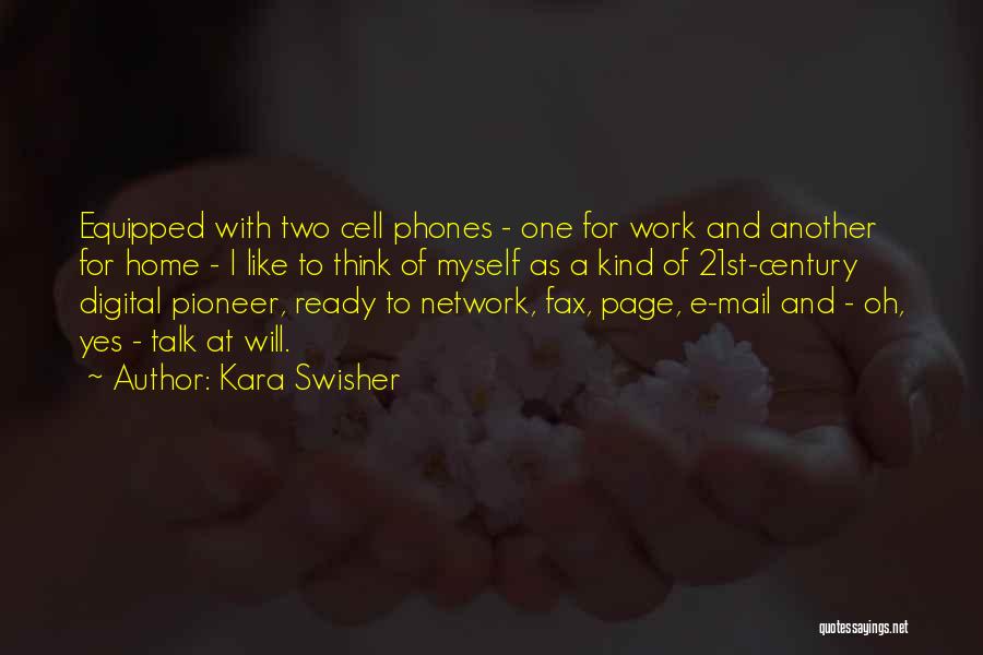 Kara Swisher Quotes: Equipped With Two Cell Phones - One For Work And Another For Home - I Like To Think Of Myself