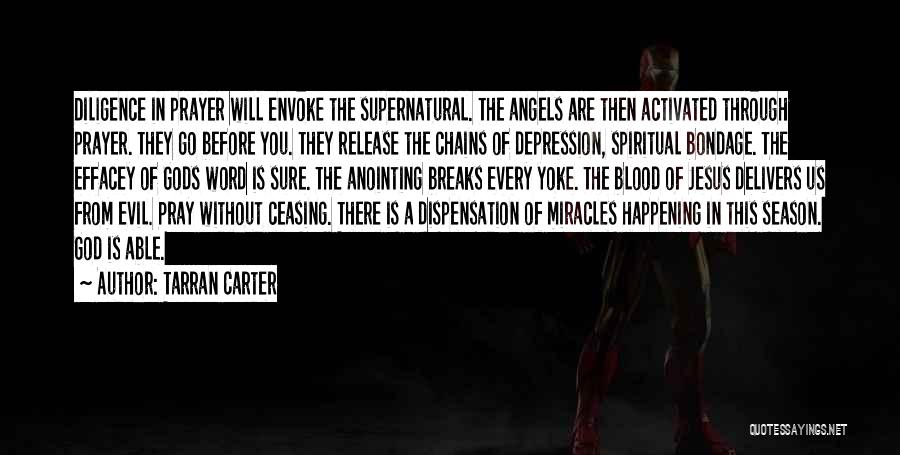 Tarran Carter Quotes: Diligence In Prayer Will Envoke The Supernatural. The Angels Are Then Activated Through Prayer. They Go Before You. They Release