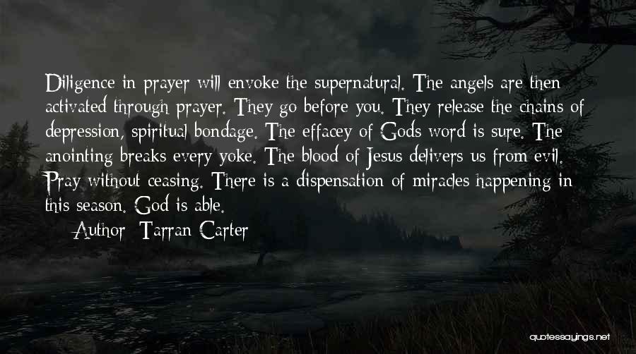 Tarran Carter Quotes: Diligence In Prayer Will Envoke The Supernatural. The Angels Are Then Activated Through Prayer. They Go Before You. They Release