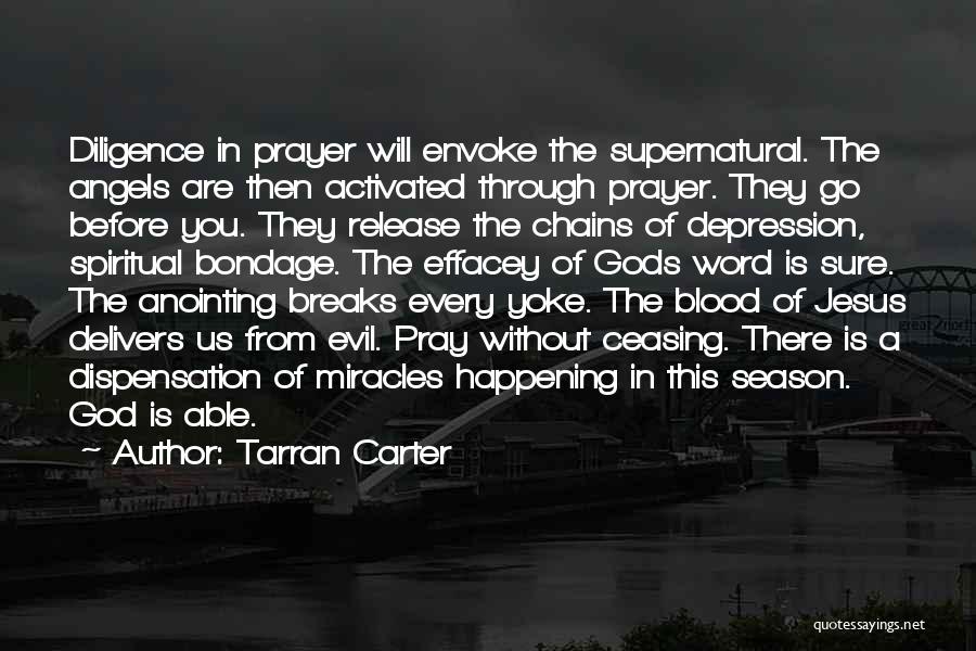 Tarran Carter Quotes: Diligence In Prayer Will Envoke The Supernatural. The Angels Are Then Activated Through Prayer. They Go Before You. They Release