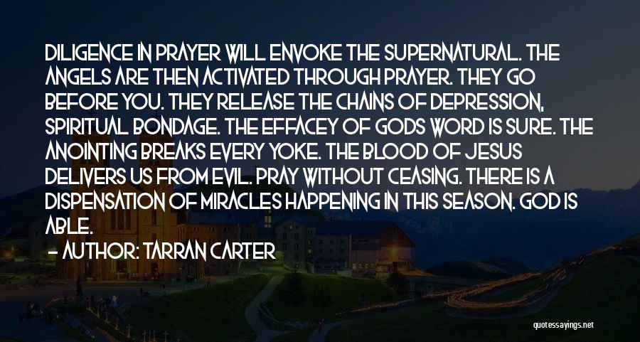 Tarran Carter Quotes: Diligence In Prayer Will Envoke The Supernatural. The Angels Are Then Activated Through Prayer. They Go Before You. They Release