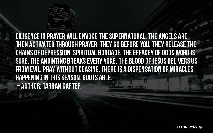 Tarran Carter Quotes: Diligence In Prayer Will Envoke The Supernatural. The Angels Are Then Activated Through Prayer. They Go Before You. They Release