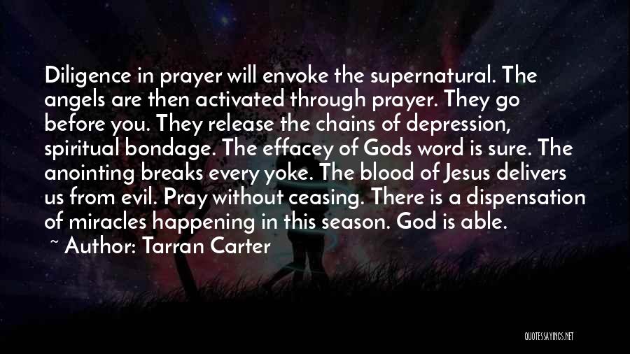 Tarran Carter Quotes: Diligence In Prayer Will Envoke The Supernatural. The Angels Are Then Activated Through Prayer. They Go Before You. They Release