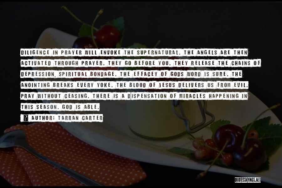 Tarran Carter Quotes: Diligence In Prayer Will Envoke The Supernatural. The Angels Are Then Activated Through Prayer. They Go Before You. They Release