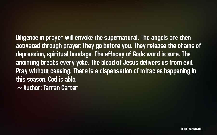 Tarran Carter Quotes: Diligence In Prayer Will Envoke The Supernatural. The Angels Are Then Activated Through Prayer. They Go Before You. They Release