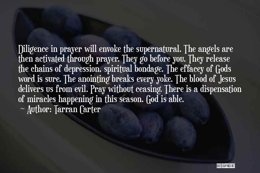 Tarran Carter Quotes: Diligence In Prayer Will Envoke The Supernatural. The Angels Are Then Activated Through Prayer. They Go Before You. They Release