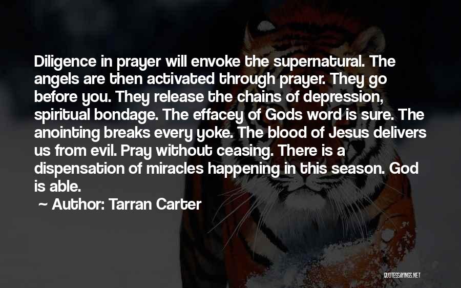 Tarran Carter Quotes: Diligence In Prayer Will Envoke The Supernatural. The Angels Are Then Activated Through Prayer. They Go Before You. They Release