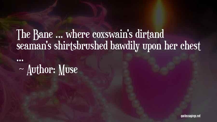 Muse Quotes: The Bane ... Where Coxswain's Dirtand Seaman's Shirtsbrushed Bawdily Upon Her Chest ...