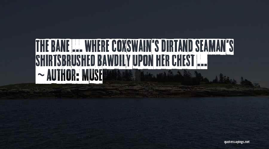 Muse Quotes: The Bane ... Where Coxswain's Dirtand Seaman's Shirtsbrushed Bawdily Upon Her Chest ...