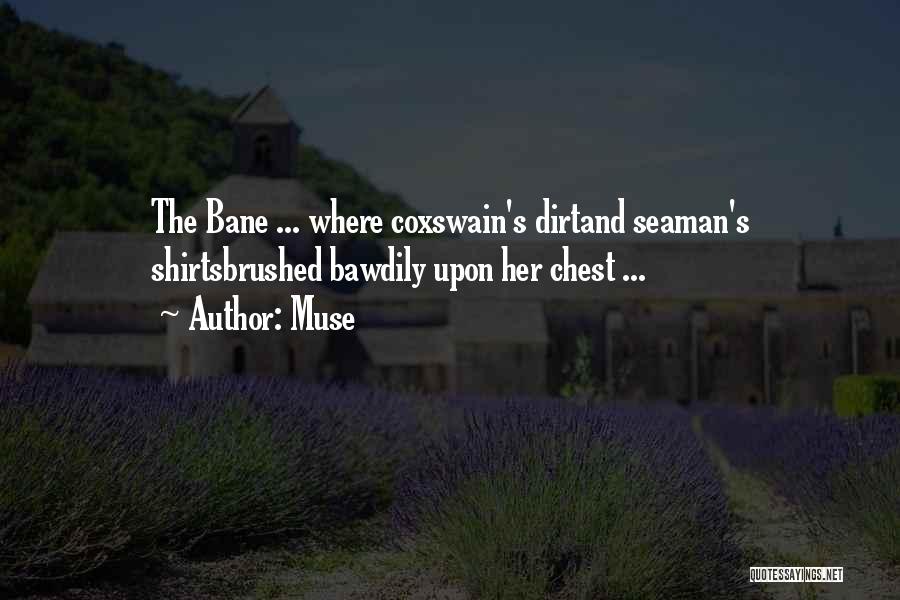 Muse Quotes: The Bane ... Where Coxswain's Dirtand Seaman's Shirtsbrushed Bawdily Upon Her Chest ...