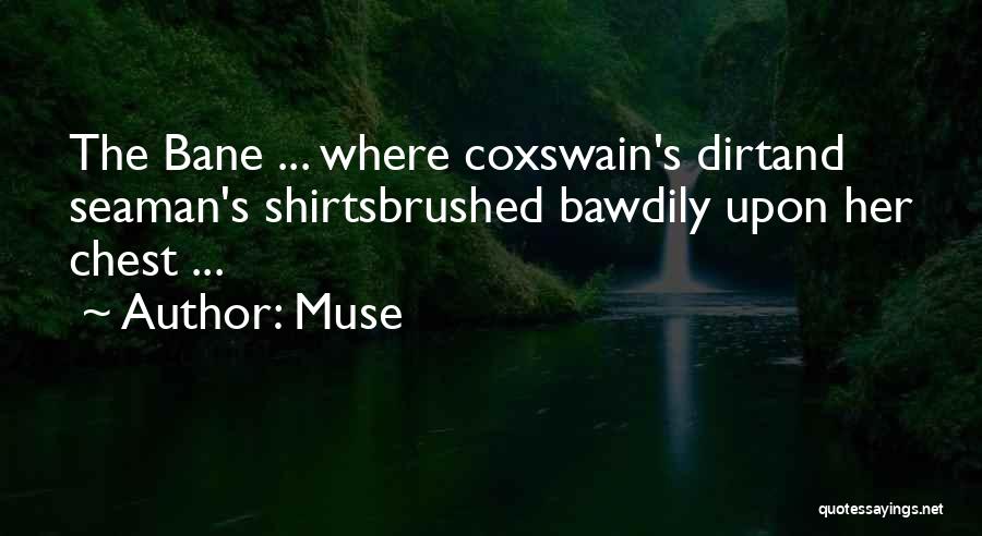 Muse Quotes: The Bane ... Where Coxswain's Dirtand Seaman's Shirtsbrushed Bawdily Upon Her Chest ...