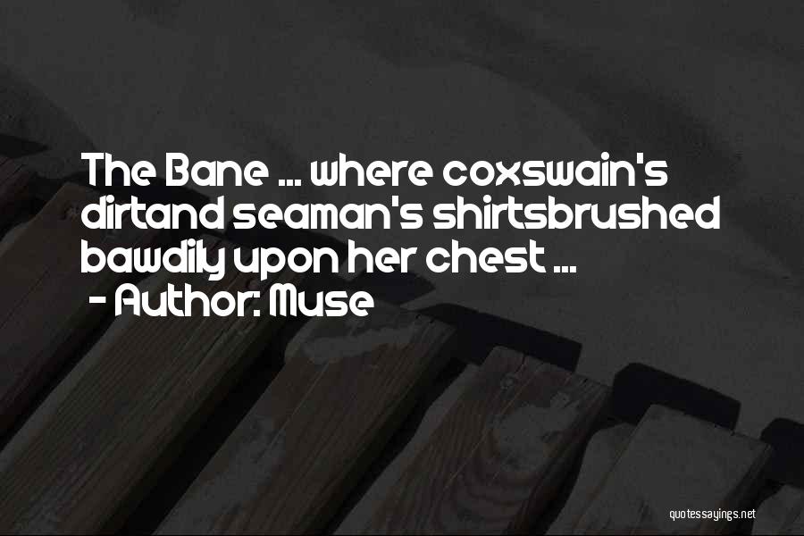 Muse Quotes: The Bane ... Where Coxswain's Dirtand Seaman's Shirtsbrushed Bawdily Upon Her Chest ...