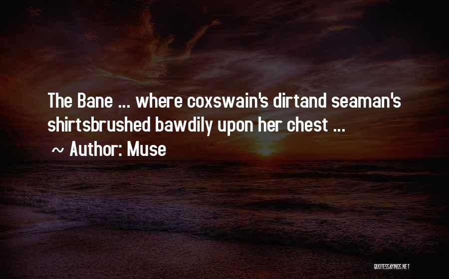 Muse Quotes: The Bane ... Where Coxswain's Dirtand Seaman's Shirtsbrushed Bawdily Upon Her Chest ...