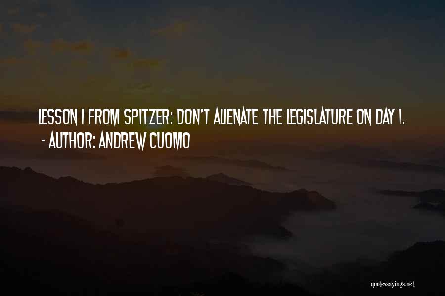 Andrew Cuomo Quotes: Lesson 1 From Spitzer: Don't Alienate The Legislature On Day 1.