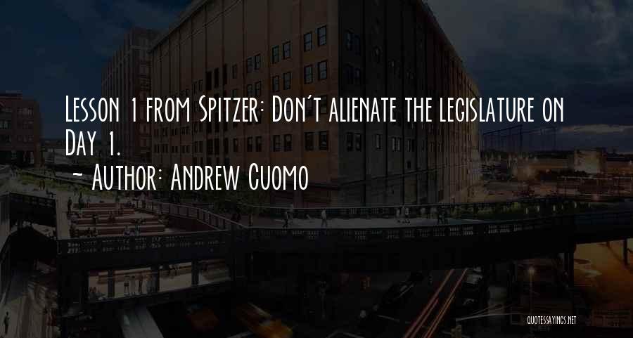 Andrew Cuomo Quotes: Lesson 1 From Spitzer: Don't Alienate The Legislature On Day 1.