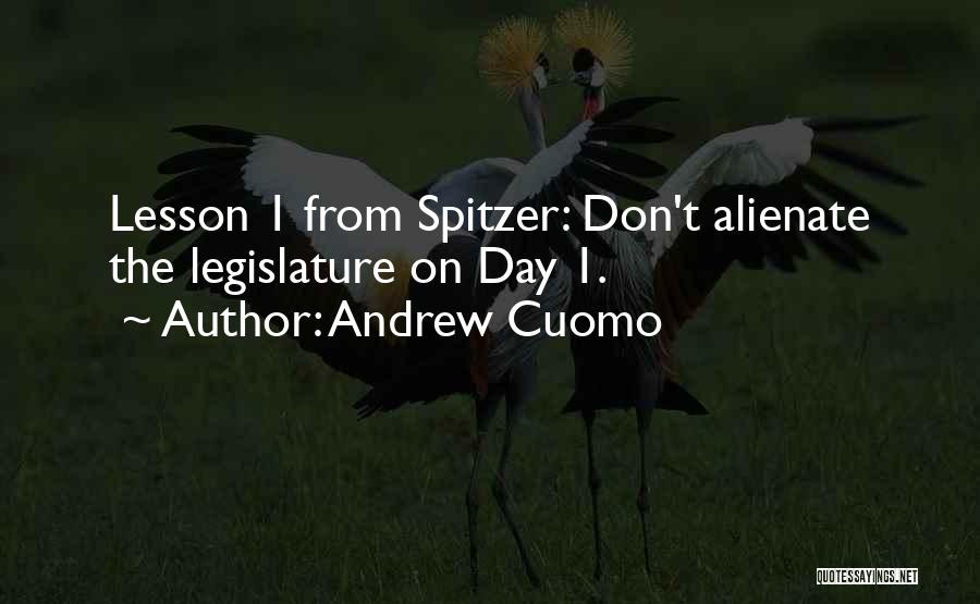 Andrew Cuomo Quotes: Lesson 1 From Spitzer: Don't Alienate The Legislature On Day 1.