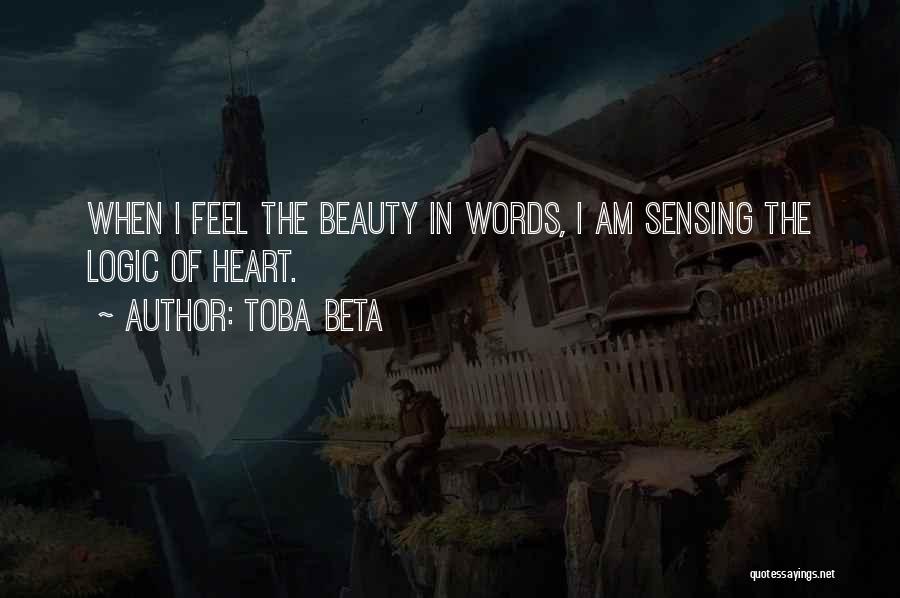 Toba Beta Quotes: When I Feel The Beauty In Words, I Am Sensing The Logic Of Heart.