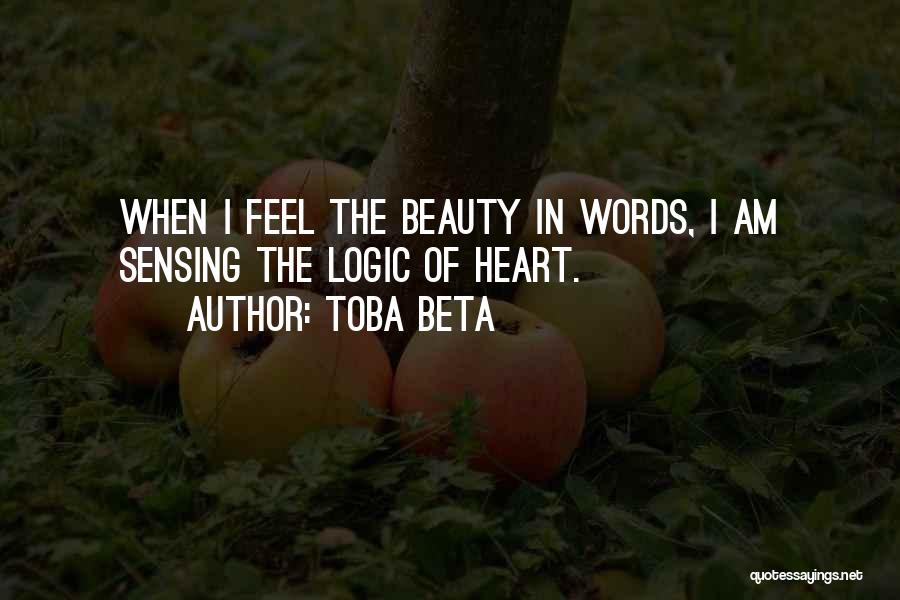 Toba Beta Quotes: When I Feel The Beauty In Words, I Am Sensing The Logic Of Heart.