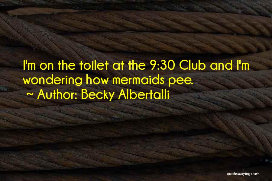 Becky Albertalli Quotes: I'm On The Toilet At The 9:30 Club And I'm Wondering How Mermaids Pee.