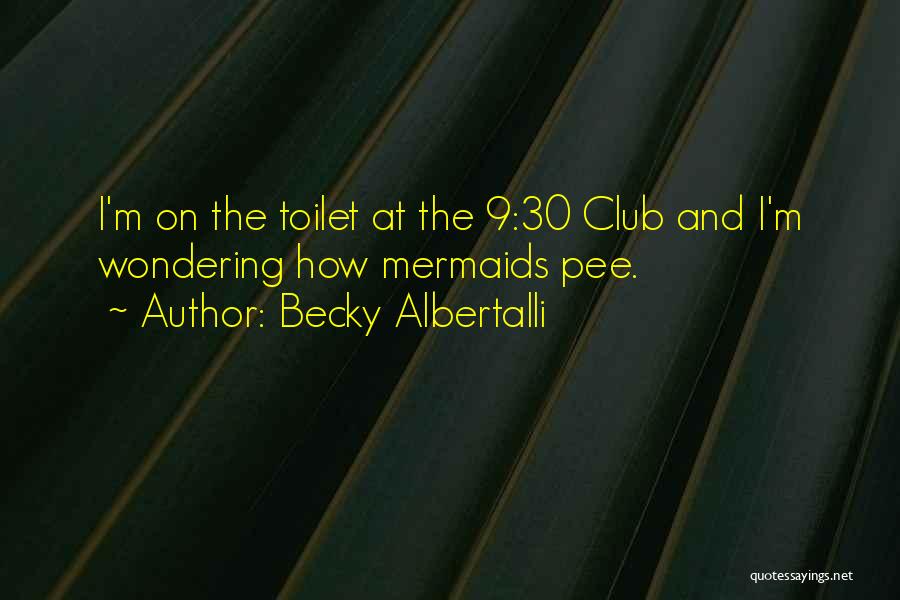 Becky Albertalli Quotes: I'm On The Toilet At The 9:30 Club And I'm Wondering How Mermaids Pee.