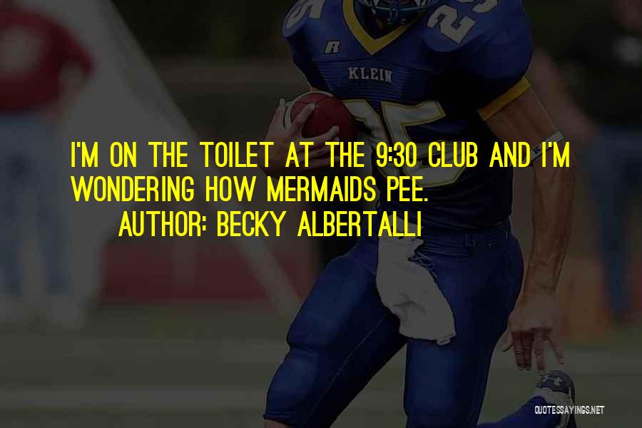 Becky Albertalli Quotes: I'm On The Toilet At The 9:30 Club And I'm Wondering How Mermaids Pee.