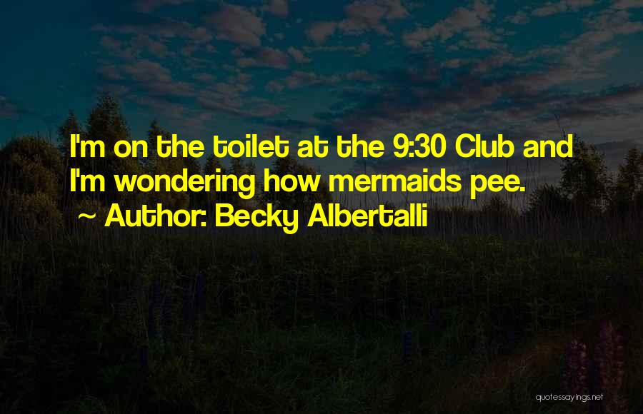 Becky Albertalli Quotes: I'm On The Toilet At The 9:30 Club And I'm Wondering How Mermaids Pee.