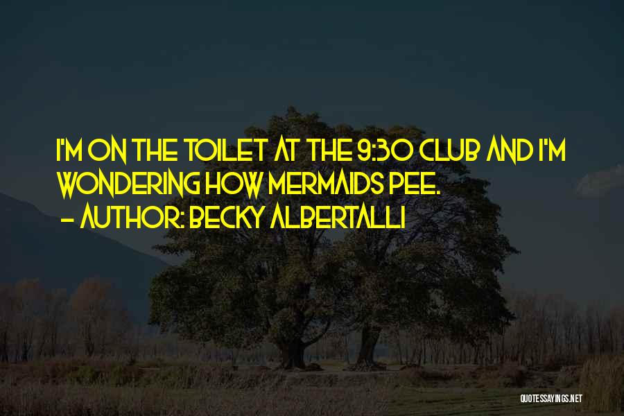 Becky Albertalli Quotes: I'm On The Toilet At The 9:30 Club And I'm Wondering How Mermaids Pee.