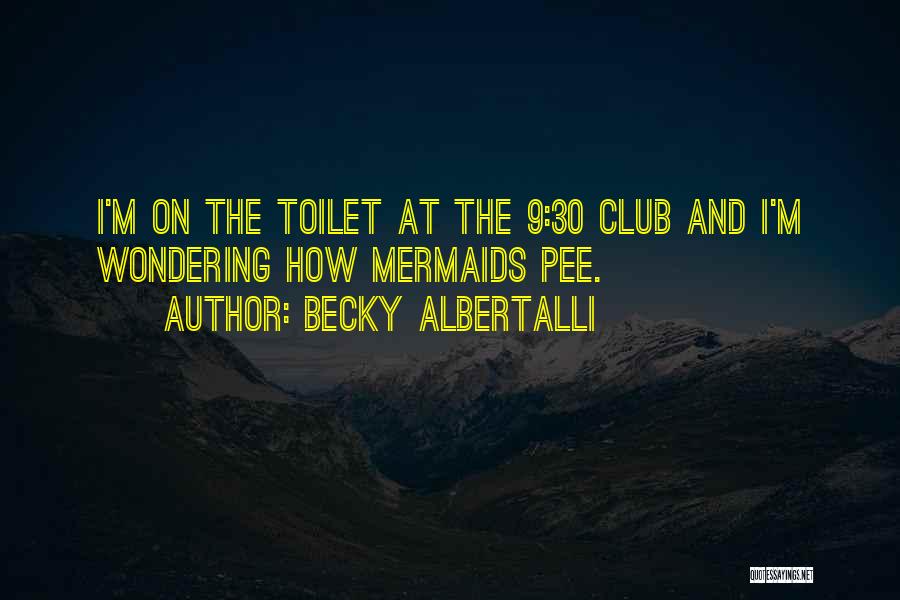 Becky Albertalli Quotes: I'm On The Toilet At The 9:30 Club And I'm Wondering How Mermaids Pee.