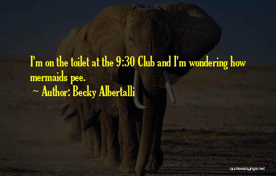 Becky Albertalli Quotes: I'm On The Toilet At The 9:30 Club And I'm Wondering How Mermaids Pee.