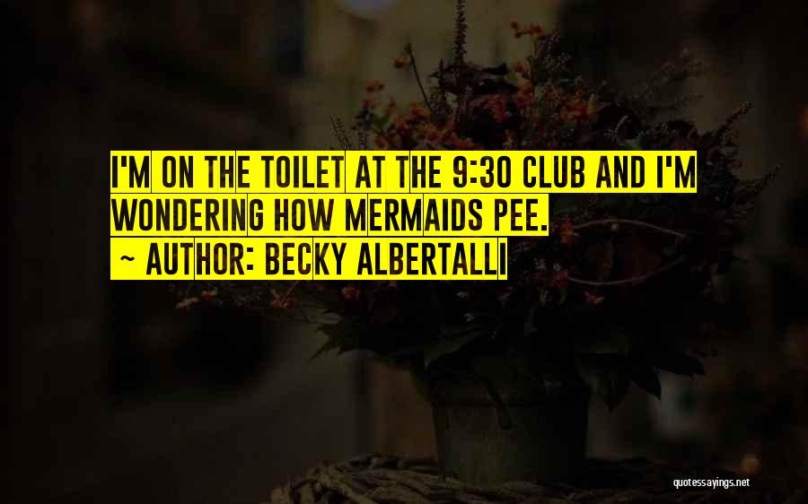 Becky Albertalli Quotes: I'm On The Toilet At The 9:30 Club And I'm Wondering How Mermaids Pee.