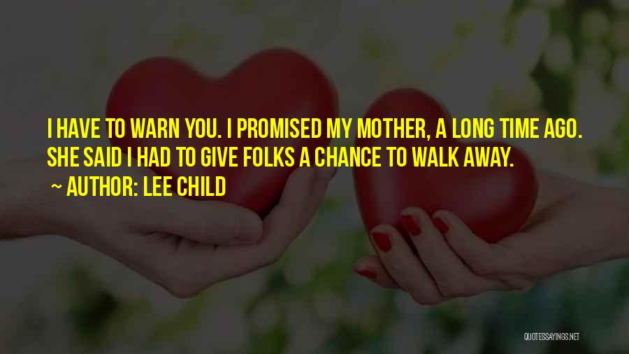 Lee Child Quotes: I Have To Warn You. I Promised My Mother, A Long Time Ago. She Said I Had To Give Folks