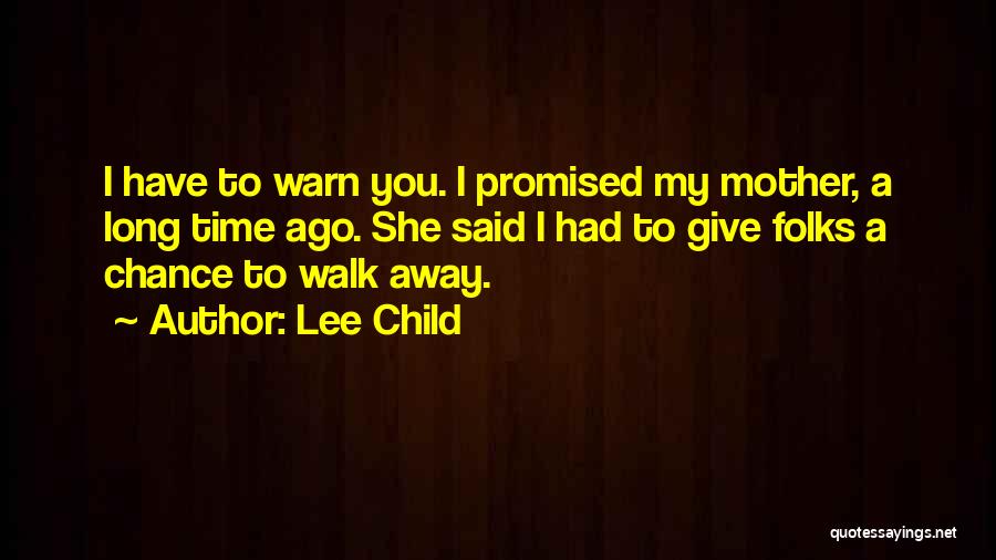 Lee Child Quotes: I Have To Warn You. I Promised My Mother, A Long Time Ago. She Said I Had To Give Folks