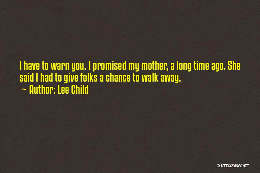 Lee Child Quotes: I Have To Warn You. I Promised My Mother, A Long Time Ago. She Said I Had To Give Folks