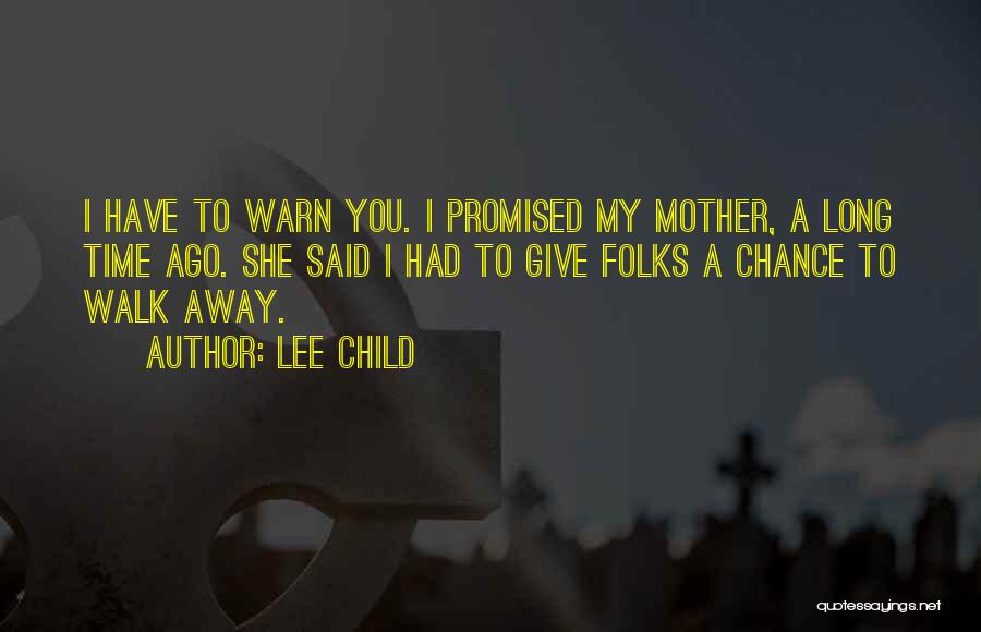 Lee Child Quotes: I Have To Warn You. I Promised My Mother, A Long Time Ago. She Said I Had To Give Folks