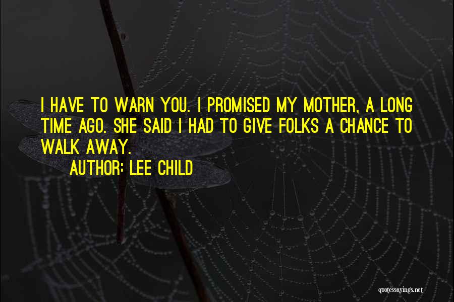 Lee Child Quotes: I Have To Warn You. I Promised My Mother, A Long Time Ago. She Said I Had To Give Folks