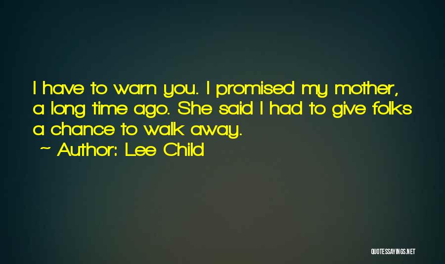 Lee Child Quotes: I Have To Warn You. I Promised My Mother, A Long Time Ago. She Said I Had To Give Folks